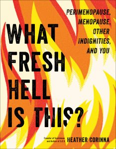 what fresh hell is this menopause perimenopause heather corinna