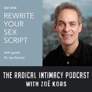 radical intimacy podcast zoe kors ian kerner rewrite your sex script