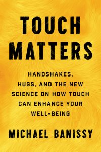 michael banissy book neuroscientist science touch matters handshakes hugs new science touch enhance well being wellbeing